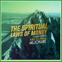 Spiritual Laws of Money — T. Harv Eker’s Secrets of A Spiritual Millionaire